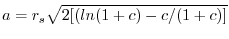 $\displaystyle a=r_{s}\sqrt{2[(ln(1+c)-c/(1+c)]}$