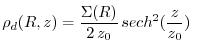$\displaystyle \rho_{d}(R,z)=\dfrac{\Sigma(R)}{2\,z_{0}}\,sech^{2}(\dfrac{z}{z_{0}})\,\,\,\,\,\,\,\,\,$