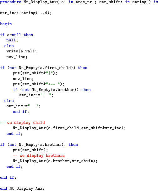 \begin{lstlisting}[language=ada]
procedure Nt_Display_Aux( a: in tree_nr ; str_s...
  ...(a.brother,str_shift);
  end if;end if;end Nt_Display_Aux;
  \end{lstlisting}