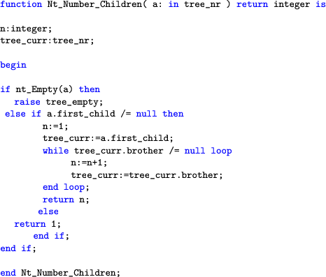 \begin{lstlisting}[language=ada]
function Nt_Number_Children( a: in tree_nr ) re...
... n;
else
return 1;
end if;
end if;end Nt_Number_Children;
\end{lstlisting}