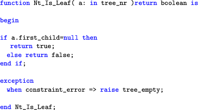 \begin{lstlisting}[language=ada]
function Nt_Is_Leaf( a: in tree_nr )return bool...
...on
when constraint_error => raise tree_empty;end Nt_Is_Leaf;
\end{lstlisting}