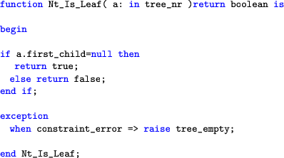 \begin{lstlisting}[language=ada]
function Nt_Is_Leaf( a: in tree_nr )return bool...
...on
when constraint_error => raise tree_empty;end Nt_Is_Leaf;
\end{lstlisting}