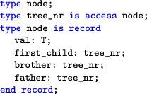 \begin{lstlisting}[language=ada]
	   type node;
	   type tree_nr is access node;
	   type no...
	   ...ild: tree_nr;
brother: tree_nr;
father: tree_nr;
end record;
\end{lstlisting}