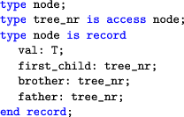 \begin{lstlisting}[language=ada]
	   type node;
	   type tree_nr is access node;
	   type no...
	   ...ild: tree_nr;
brother: tree_nr;
father: tree_nr;
end record;
\end{lstlisting}