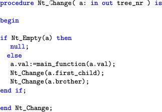 \begin{lstlisting}[language=ada]
      procedure Nt_Change( a: in out tree_nr ) isbe...
     ...a.first_child);
     Nt_Change(a.brother);
     end if;end Nt_Change;
     \end{lstlisting}