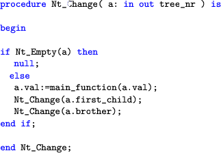 \begin{lstlisting}[language=ada]
      procedure Nt_Change( a: in out tree_nr ) isbe...
     ...a.first_child);
     Nt_Change(a.brother);
     end if;end Nt_Change;
     \end{lstlisting}