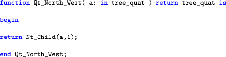 \begin{lstlisting}[language=ada]
     function Qt_North_West( a: in tree_quat ) return tree_quat isbeginreturn Nt_Child(a,1);end Qt_North_West;
     \end{lstlisting}