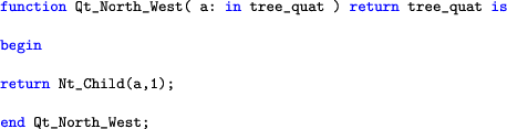 \begin{lstlisting}[language=ada]
     function Qt_North_West( a: in tree_quat ) return tree_quat isbeginreturn Nt_Child(a,1);end Qt_North_West;
     \end{lstlisting}