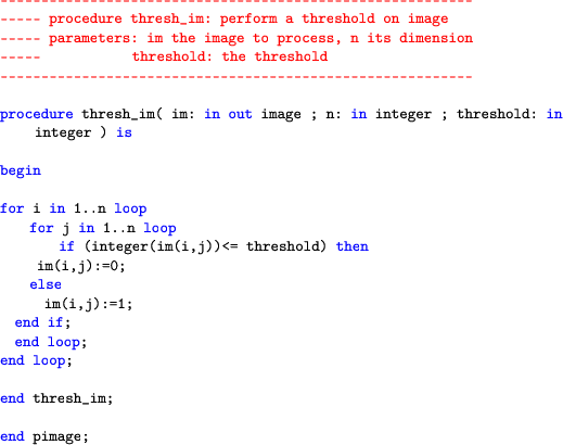 \begin{lstlisting}[language=ada]
-----------------------------------------------...
...1;
end if;
end loop;
end loop;end thresh_im;end pimage;
\end{lstlisting}