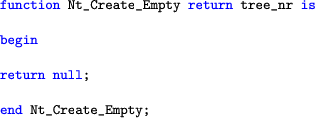 \begin{lstlisting}[language=ada]
function Nt_Create_Empty return tree_nr isbeginreturn null;end Nt_Create_Empty;
\end{lstlisting}