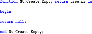 \begin{lstlisting}[language=ada]
function Nt_Create_Empty return tree_nr isbeginreturn null;end Nt_Create_Empty;
\end{lstlisting}