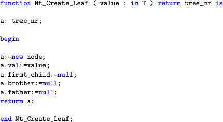 \begin{lstlisting}[language=ada]
function Nt_Create_Leaf ( value : in T ) return...
...a.brother:=null;
a.father:=null;
return a;end Nt_Create_Leaf;
\end{lstlisting}