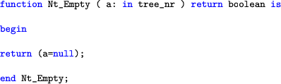 \begin{lstlisting}[language=ada]
function Nt_Empty ( a: in tree_nr ) return boolean isbeginreturn (a=null);end Nt_Empty;
\end{lstlisting}