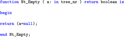 \begin{lstlisting}[language=ada]
function Nt_Empty ( a: in tree_nr ) return boolean isbeginreturn (a=null);end Nt_Empty;
\end{lstlisting}